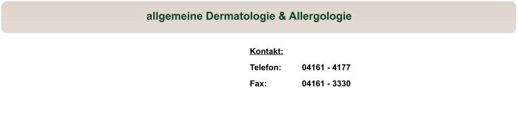 allgemeine Dermatologie & Allergologie Kontakt: Telefon: 	04161 - 4177 Fax:		04161 - 3330
