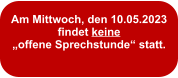 Am Mittwoch, den 10.05.2023 findet keine  „offene Sprechstunde“ statt.