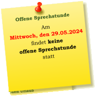 Am  Mittwoch, den 29.05.2024  findet keine  offene Sprechstunde  statt     Offene Sprechstunde