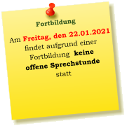 Am Freitag, den 22.01.2021  findet aufgrund einer  Fortbildung  keine  offene Sprechstunde  statt     Fortbildung