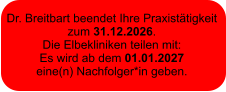 Dr. Breitbart beendet Ihre Praxistätigkeit  zum 31.12.2026.  Die Elbekliniken teilen mit:  Es wird ab dem 01.01.2027  eine(n) Nachfolger*in geben.