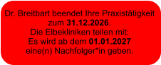 Dr. Breitbart beendet Ihre Praxistätigkeit  zum 31.12.2026.  Die Elbekliniken teilen mit:  Es wird ab dem 01.01.2027  eine(n) Nachfolger*in geben.